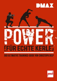 DMAX Power für echte Kerle - Der ultimative Trainings-Guide von Christoph Delp